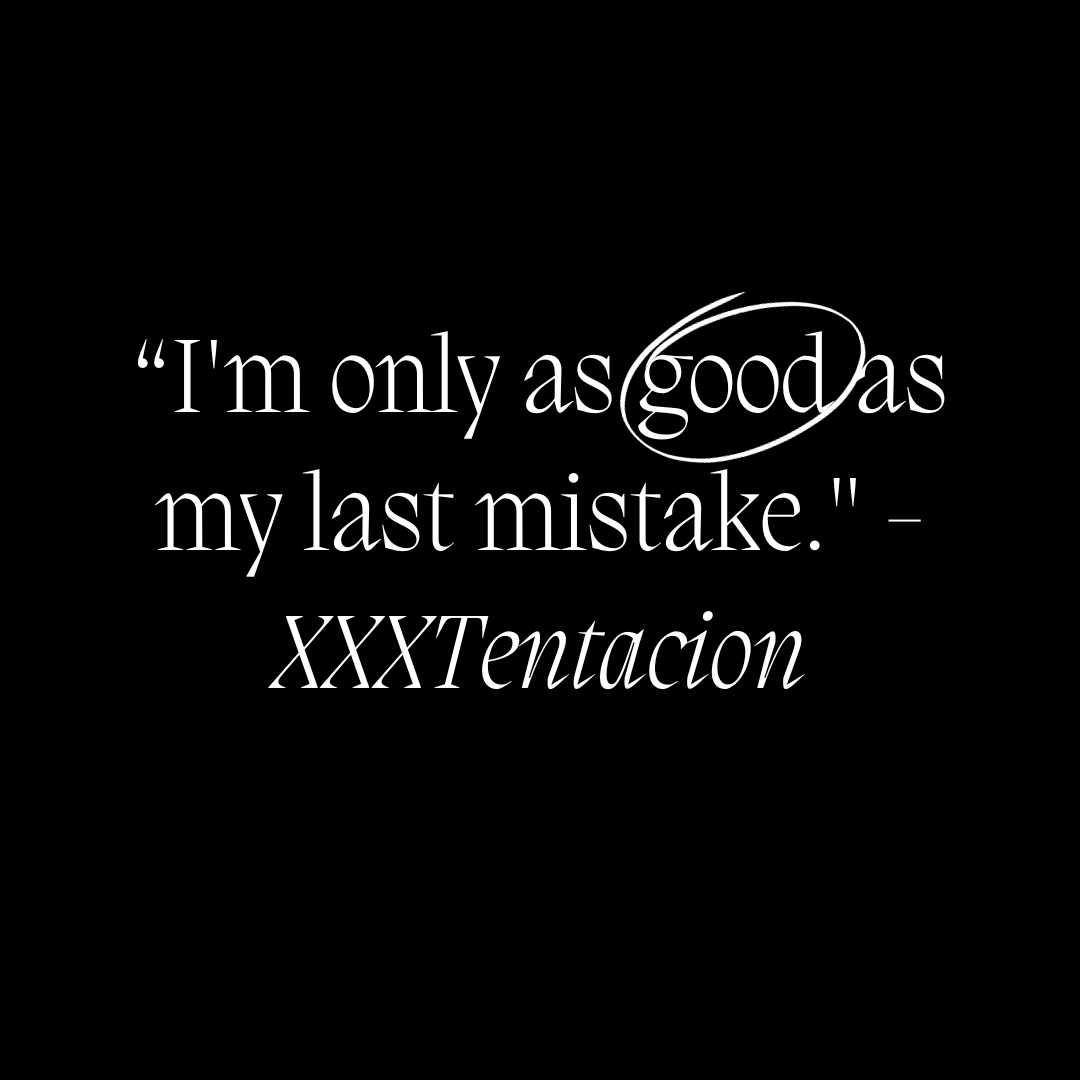 I'm only as good as my last mistake." - XXXTentacion quotes