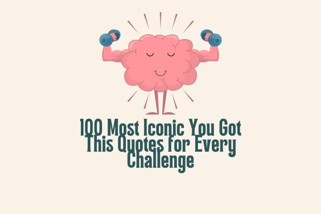 100 Most Iconic You Got This Quotes for Every Challenge